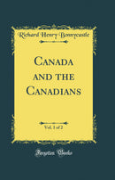 Canada and the Canadians, Vol. 1 of 2 (Classic Reprint)
