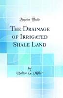 The Drainage of Irrigated Shale Land (Classic Reprint)