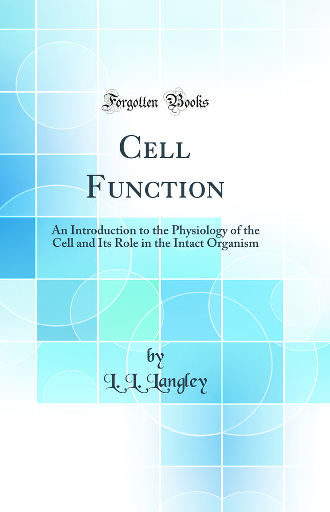 Cell Function: An Introduction to the Physiology of the Cell and Its Role in the Intact Organism (Classic Reprint)