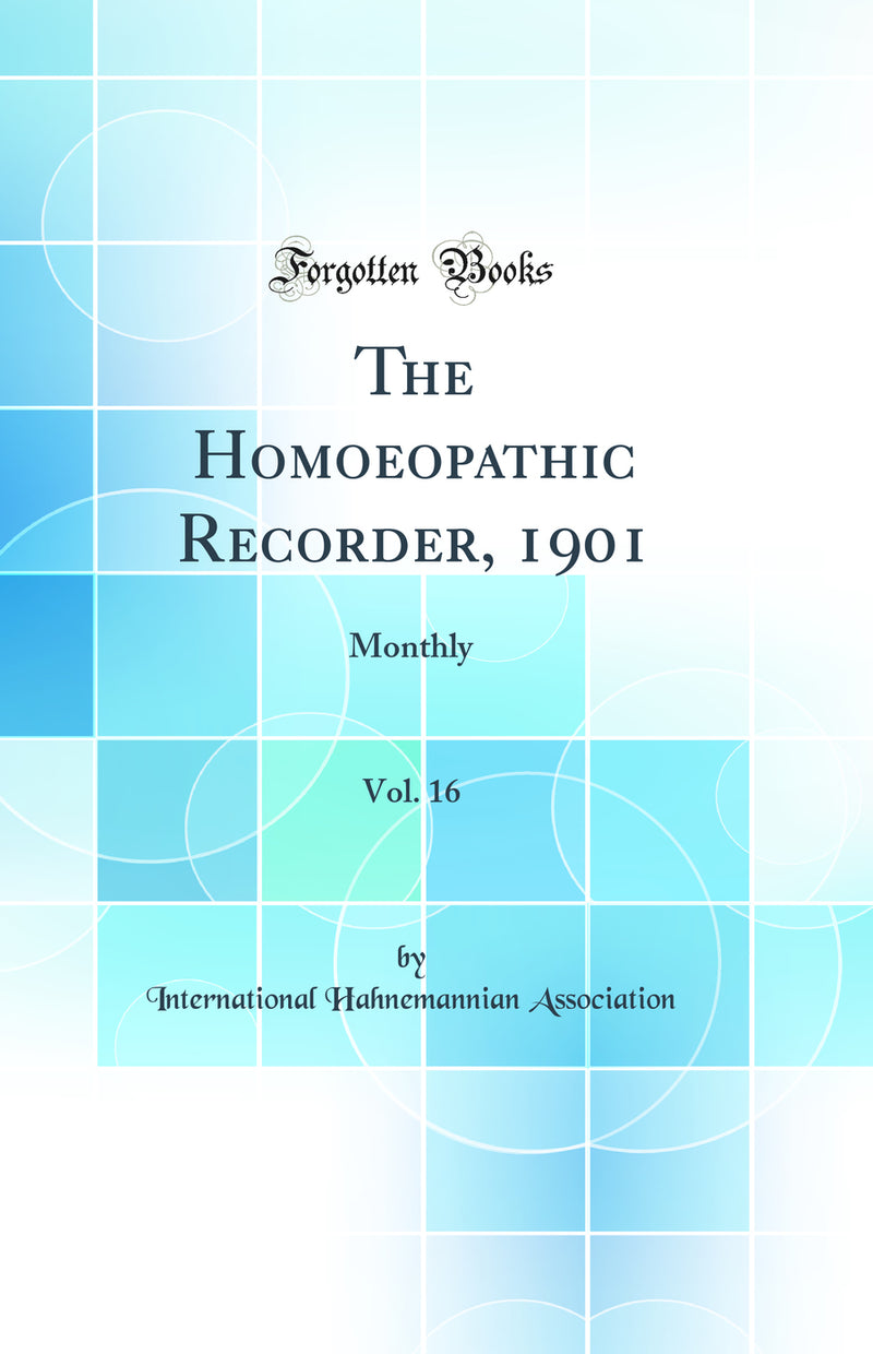 The Homoeopathic Recorder, 1901, Vol. 16: Monthly (Classic Reprint)