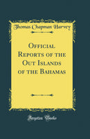 Official Reports of the Out Islands of the Bahamas (Classic Reprint)