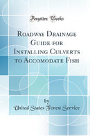 Roadway Drainage Guide for Installing Culverts to Accomodate Fish (Classic Reprint)