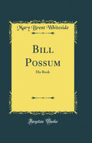 Bill Possum: His Book (Classic Reprint)