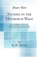 Studies in the Minimmum Wage: The Establishment of Minimum Rates, in the Chain-Making Industry Under, the Trade Boards Act of 1909 (Classic Reprint)
