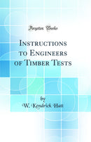 Instructions to Engineers of Timber Tests (Classic Reprint)