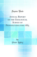 Annual Report of the Geological Survey of Pennsylvania for 1885 (Classic Reprint)