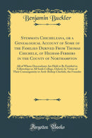 Stemmata Chicheleana, or a Genealogical Account of Some of the Families Derived From Thomas Chichele, of Higham-Ferrers in the County of Northampton: All of Whose Descendants Are Held to Be Entitled to Fellowships in All Souls College, Oxford, by Virtue o