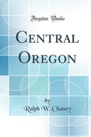 Central Oregon (Classic Reprint)