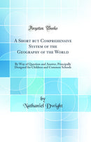 A Short but Comprehensive System of the Geography of the World: By Way of Question and Answer, Principally Designed for Children and Common Schools (Classic Reprint)