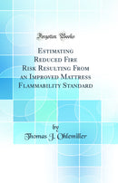 Estimating Reduced Fire Risk Resulting From an Improved Mattress Flammability Standard (Classic Reprint)