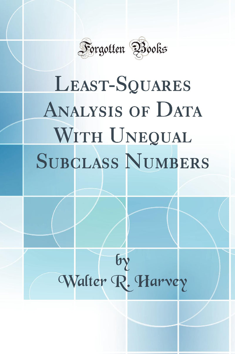Least-Squares Analysis of Data With Unequal Subclass Numbers (Classic Reprint)
