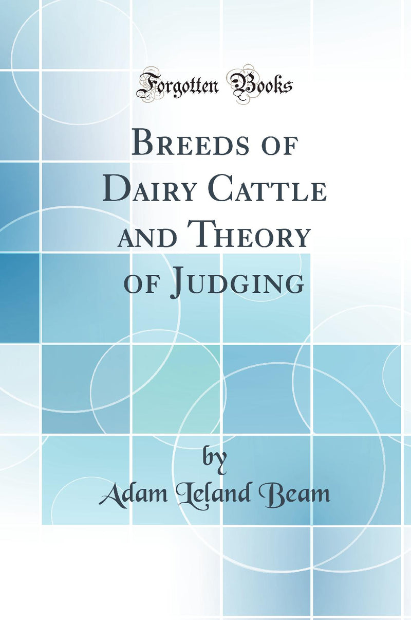 Breeds of Dairy Cattle and Theory of Judging (Classic Reprint)