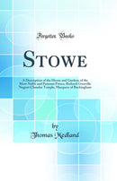 Stowe: A Description of the House and Gardens of the Most Noble and Puissant Prince, Richard Grenville Nugent Chandos Temple, Marquess of Buckingham (Classic Reprint)