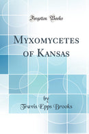 Myxomycetes of Kansas (Classic Reprint)