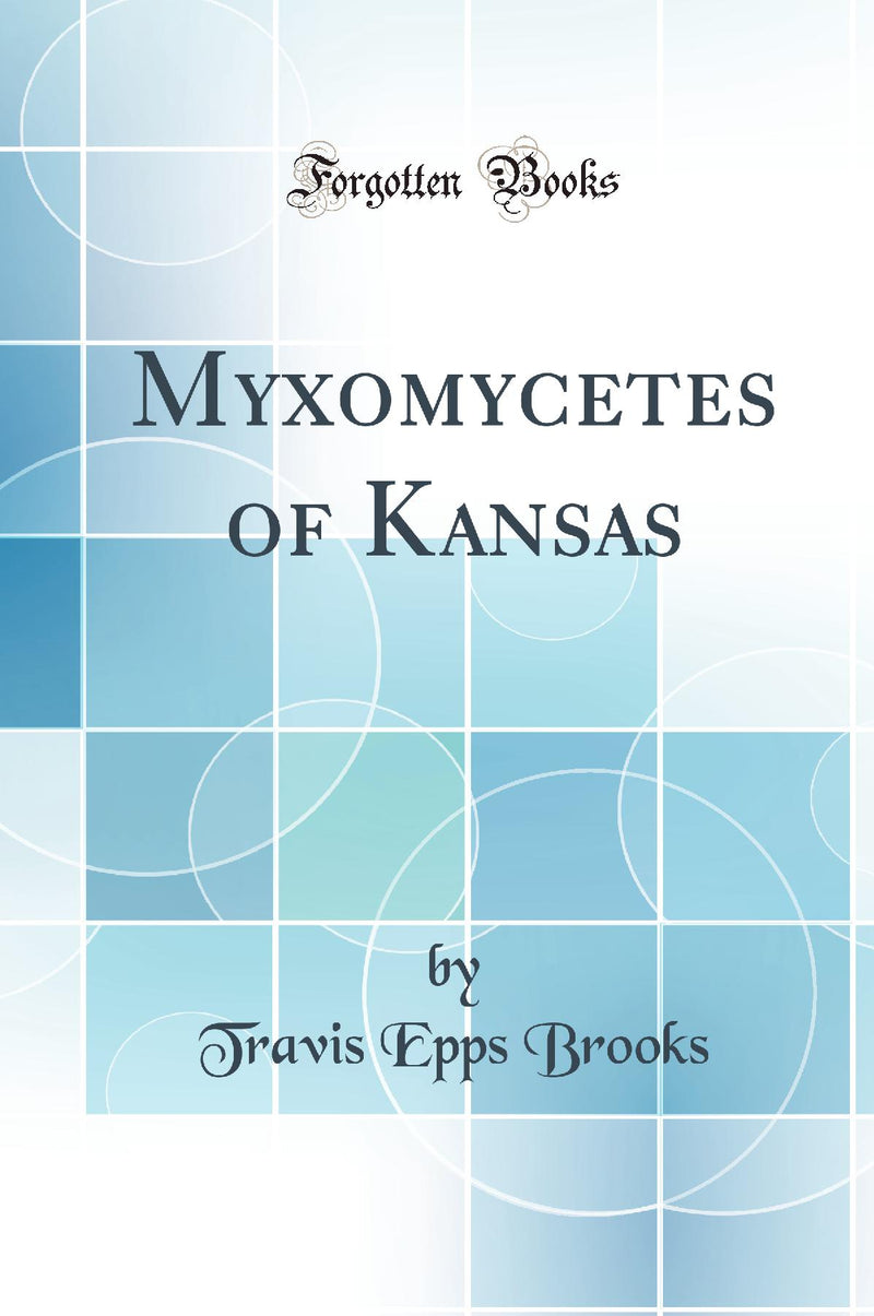 Myxomycetes of Kansas (Classic Reprint)