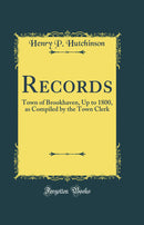 Records: Town of Brookhaven, Up to 1800, as Compiled by the Town Clerk (Classic Reprint)