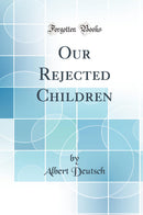 Our Rejected Children (Classic Reprint)