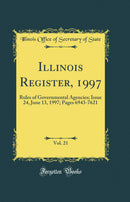 Illinois Register, 1997, Vol. 21: Rules of Governmental Agencies; Issue 24, June 13, 1997; Pages 6943-7621 (Classic Reprint)