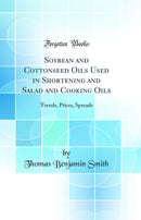 Soybean and Cottonseed Oils Used in Shortening and Salad and Cooking Oils: Trends, Prices, Spreads (Classic Reprint)