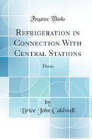 Refrigeration in Connection With Central Stations: Thesis (Classic Reprint)