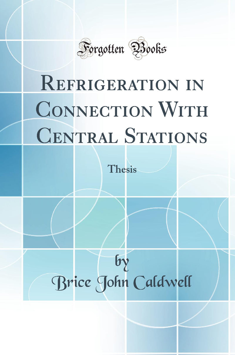 Refrigeration in Connection With Central Stations: Thesis (Classic Reprint)