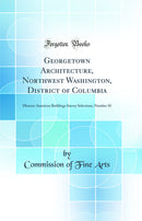 Georgetown Architecture, Northwest Washington, District of Columbia: Historic American Buildings Survey Selections, Number 10 (Classic Reprint)
