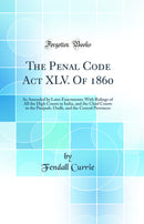 The Penal Code Act XLV. Of 1860: As Amended by Later Enactments; With Rulings of All the High Courts in India, and the Chief Courts in the Punjaub, Oudh, and the Central Provinces (Classic Reprint)