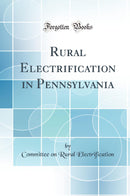 Rural Electrification in Pennsylvania (Classic Reprint)