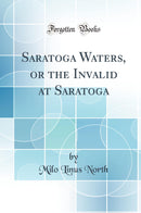 Saratoga Waters, or the Invalid at Saratoga (Classic Reprint)