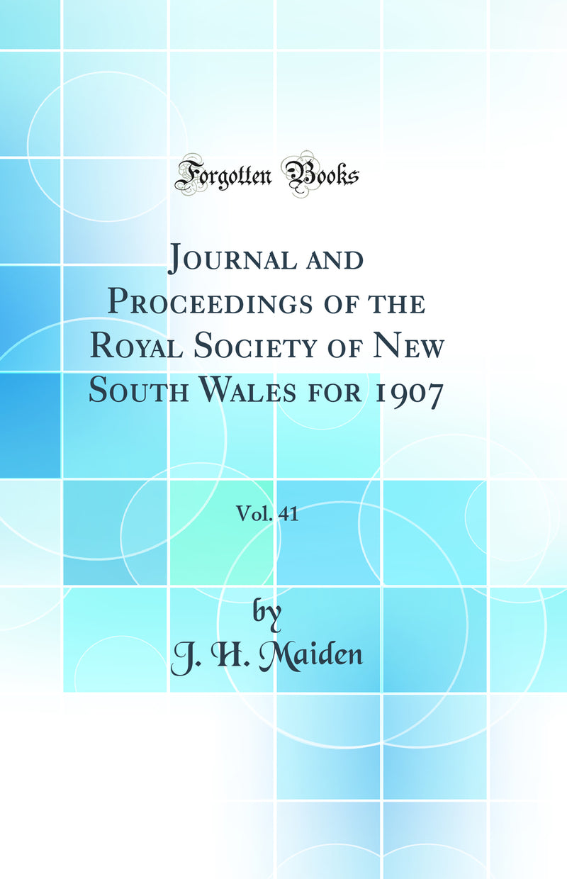 Journal and Proceedings of the Royal Society of New South Wales for 1907, Vol. 41 (Classic Reprint)