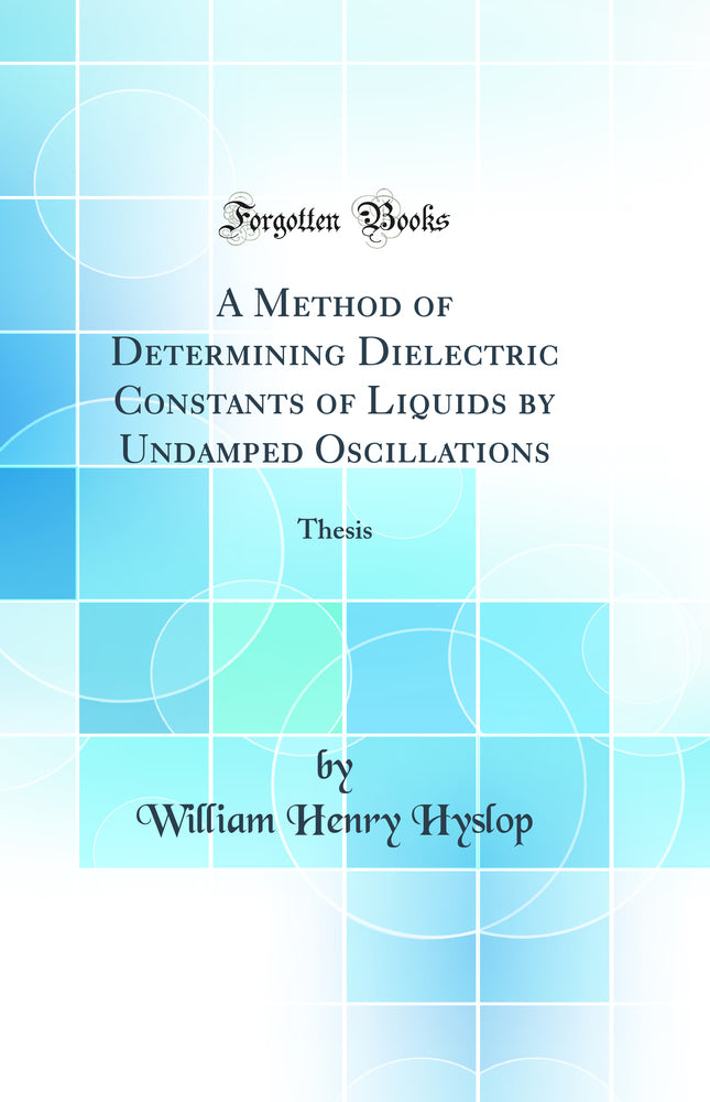 A Method of Determining Dielectric Constants of Liquids by Undamped Oscillations: Thesis (Classic Reprint)