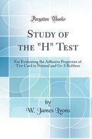 "Study of the "H" Test: For Evaluating the Adhesive Properties of Tire Cord in Natural and Gr-S Rubbers (Classic Reprint)"
