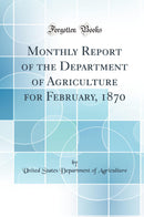Monthly Report of the Department of Agriculture for February, 1870 (Classic Reprint)