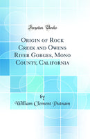 Origin of Rock Creek and Owens River Gorges, Mono County, California (Classic Reprint)