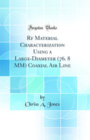 Rf Material Characterization Using a Large-Diameter (76. 8 MM) Coaxial Air Line (Classic Reprint)