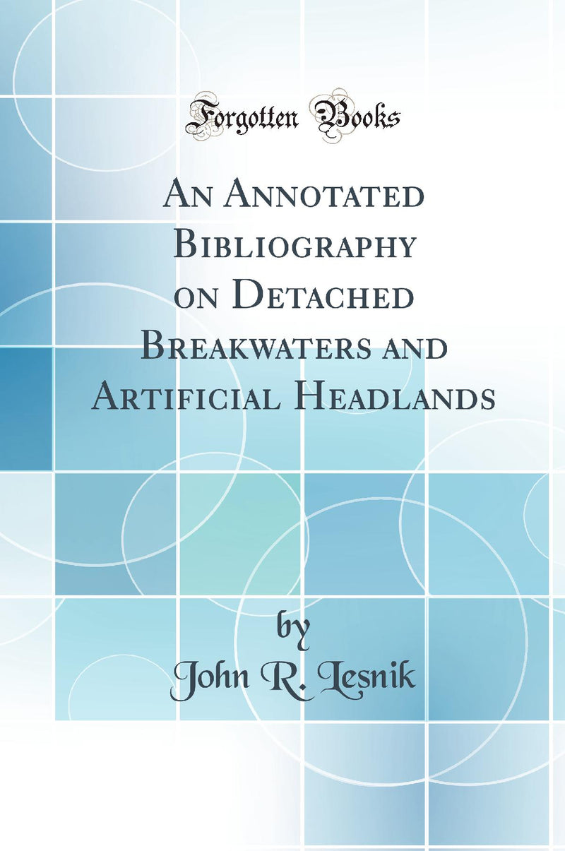 An Annotated Bibliography on Detached Breakwaters and Artificial Headlands (Classic Reprint)