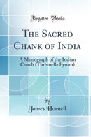The Sacred Chank of India: A Monograph of the Indian Conch (Turbinella Pyrum) (Classic Reprint)