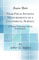 Near-Field Antenna Measurements on a Cylindrical Surface: A Source Scattering-Matrix Formulation (Classic Reprint)