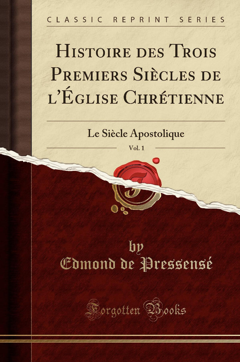 Histoire des Trois Premiers Siècles de l''Église Chrétienne, Vol. 1: Le Siècle Apostolique (Classic Reprint)