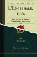 L''Encéphale, 1884, Vol. 4: Journal des Maladies Mentales Et Nerveuses (Classic Reprint)