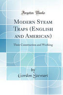 Modern Steam Traps (English and American): Their Construction and Working (Classic Reprint)