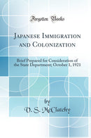 Japanese Immigration and Colonization: Brief Prepared for Consideration of the State Department; October 1, 1921 (Classic Reprint)