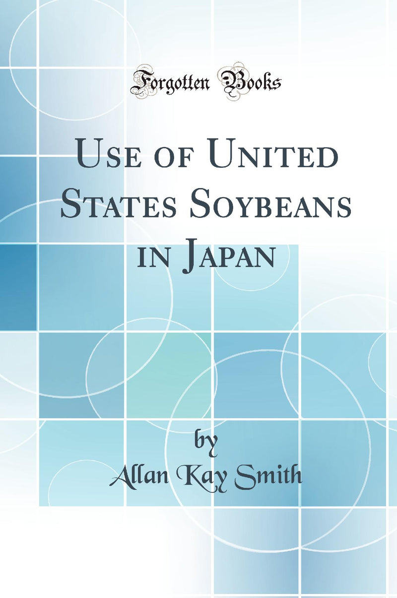 Use of United States Soybeans in Japan (Classic Reprint)