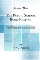 The Public School Book-Keeping: Containing Illustrations of the Latest and Best Methods of Keeping Accounts by Single and Double Entry, Business Forms, Correspondence, and Numerous Class Exercises (Classic Reprint)