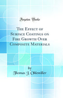 The Effect of Surface Coatings on Fire Growth Over Composite Materials (Classic Reprint)