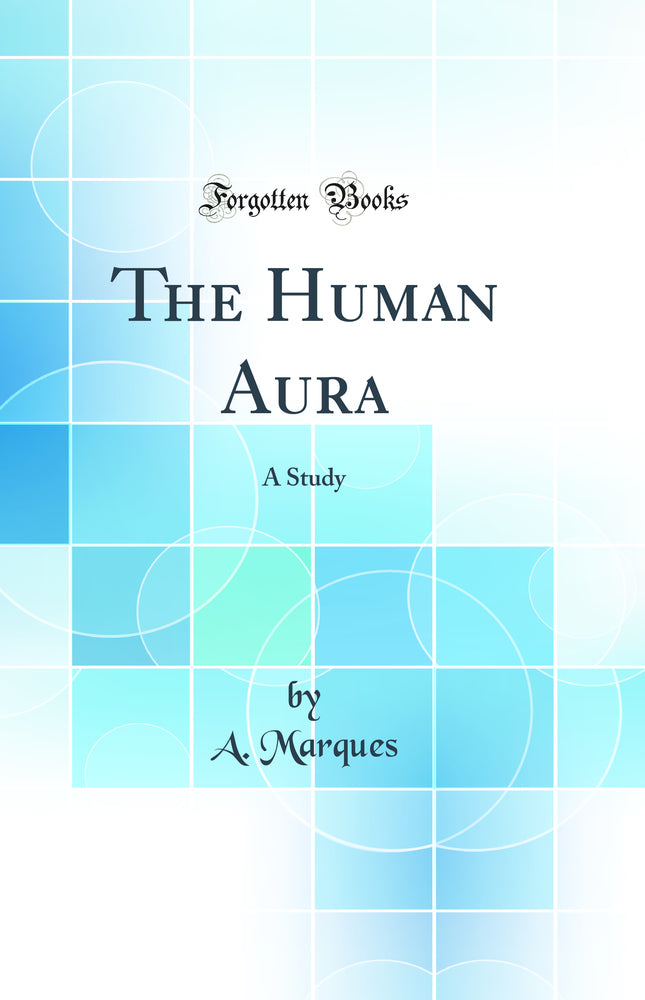 The Human Aura: A Study (Classic Reprint)