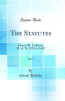 The Statutes, Vol. 1: Henry III. To James II., A. D. 1235-6-1685 (Classic Reprint)