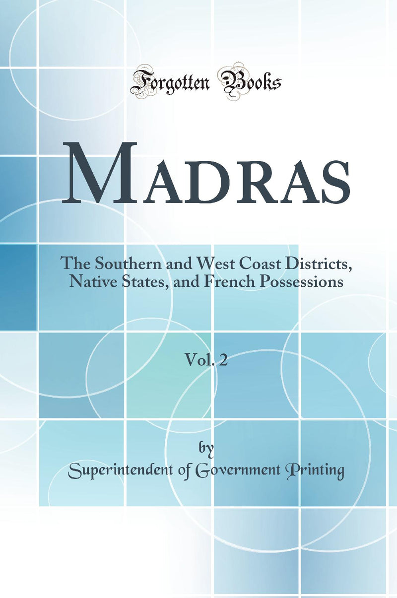 Madras, Vol. 2: The Southern and West Coast Districts, Native States, and French Possessions (Classic Reprint)