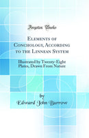 Elements of Conchology, According to the Linnean System: Illustrated by Twenty-Eight Plates, Drawn From Nature (Classic Reprint)