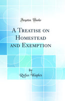 A Treatise on Homestead and Exemption (Classic Reprint)